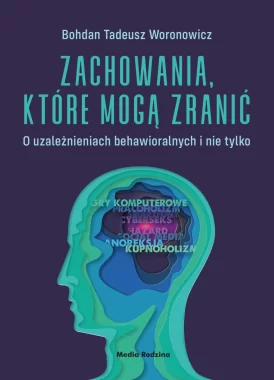 Zachowania, które mogą zranić. O uzależnieniach behawioralnych i nie tylko 