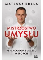 Mistrzostwo umysłu. Psychologia sukcesu w sporcie 