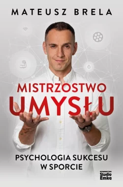 Mistrzostwo umysłu. Psychologia sukcesu w sporcie 