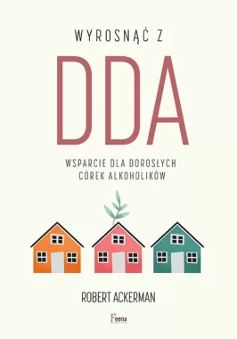 Wyrosnąć z DDA. Wsparcie dla dorosłych córek alkoholików 