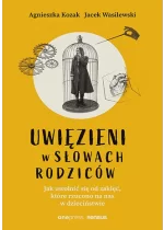 Uwięzieni w słowach rodziców. Jak uwolnić się od zaklęć, które rzucono na nas w dzieciństwie 