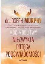 Moc modlitwy. Niezwykła potęga podświadomości