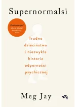 Supernormalsi. Jak trudne doświadczenia w młodym wieku budują naszą odporność psychiczną 