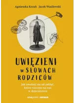 Uwięzieni w słowach rodziców. Jak uwolnić się od zaklęć, które rzucono na nas w dzieciństwie 