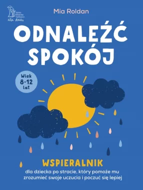 Odnaleźć spokój. Wspieralnik, który pomoże dziecku po stracie zrozumieć swoje uczucia i poczuć się lepiej 