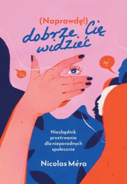 Naprawdę dobrze cię widzieć. Niezbędnik przetrwania dla nieporadnych społecznie 