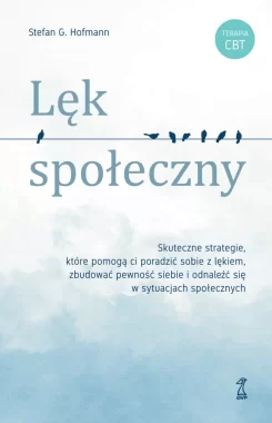 Lęk społeczny. Skuteczne strategie, które pomogą ci poradzić sobie z lękiem, zbudować pewność siebie i odnaleźć się w sytuacjach społecznych 