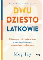 Dwudziestolatkowie. O budowaniu życia i szukaniu sensu przez młodych dorosłych w epoce chaosu i wielkich szans 