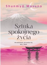 Sztuka spokojnego życia. 48 wskazówek, jak pozbyć się lęku i obaw 