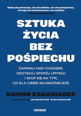 Sztuka życia bez pośpiechu. Zapanuj nad chaosem, odzyskaj spokój umysłu i skup się na tym, co dla Ciebie najważniejsze 