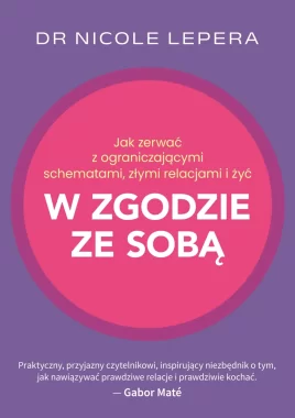 Jak zerwać z ograniczającymi schematami, złymi relacjami i żyć w zgodzie ze sobą 