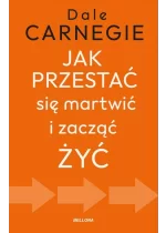 Jak przestać się martwić i zacząć żyć 