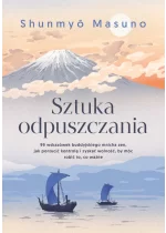 Sztuka odpuszczania. 99 wskazówek buddyjskiego mnicha zen, jak porzucić kontrolę i zyskać wolność, by móc robić to, co ważne 