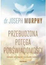 Przebudzona potęga podświadomości. Sztuka afirmacji i techniki zmiany 