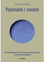 Pojednanie z cieniem. Jak zaakceptować i przejąć kontrolę nad mroczną stroną naszej osobowości, którą skrywamy przed światem i samym sobą 
