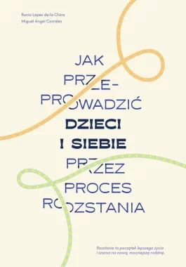Jak przeprowadzić dzieci i siebie przez proces rozstania 