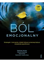 Ból emocjonalny. Strategie i ćwiczenia, dzięki którym przezwyciężysz cierpienie psychiczne 