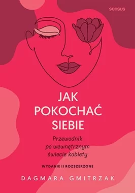 Jak pokochać siebie Przewodnik po wewnętrznym świecie kobiety