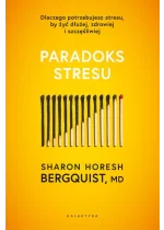Paradoks stresu. Dlaczego potrzebujesz stresu, by żyć dłużej, zdrowiej i szczęśliwie 