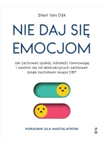 Nie daj się emocjom. Jak zachować spokój, odnaleźć równowagę i uwolnić się od destrukcyjnych zachowań dzięki technikom terapii DBT 