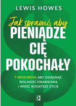 Jak sprawić, aby pieniądze cię pokochały. 7 sposobów, aby osiągnąć wolność finansową i wieść bogatsze życie 