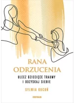 Rana odrzucenia Ulecz dziecięce traumy i odzyskaj siebie