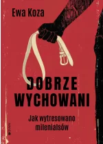 Dobrze wychowani. Jak wytresowano milenialsów 
