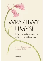 Wrażliwy umysł. Kiedy otoczenie cię przytłacza 