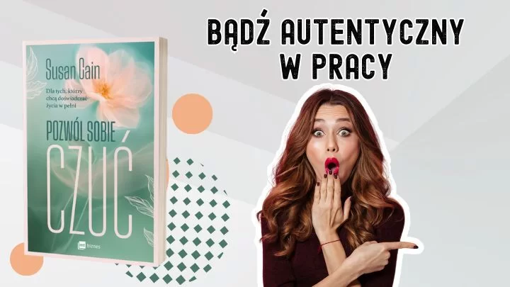 Dlaczego w pracy potrzebujemy autentycznych emocji