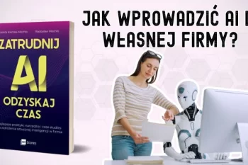 Zatrudnij AI. Oszczędzaj czas. Nowa książka o sztucznej inteligencji, która zmienia podejście do biznesu w Polsce