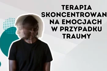 Czy terapia skoncentrowana na emocjach jest odpowiednia dla dorosłych ofiar dziecięcej traumy seksualnej?