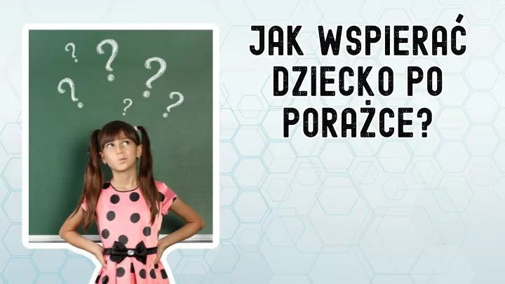 Jak wspierać dziecko po porażce