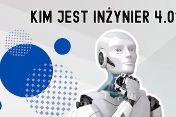 Jakie kompetencje powinien mieć inżynier w erze przemysłu 4.0?