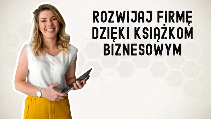 Jak wybrać książki biznesowe, które naprawdę pomogą ci rozwinąć firmę?
