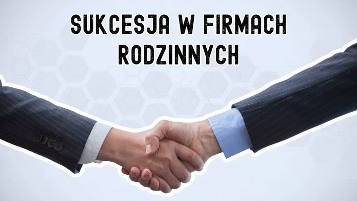 Sukcesja firmy rodzinnej — jak przekazać firmę, nie tracąc relacji?
