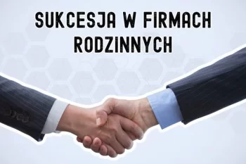 Sukcesja firmy rodzinnej — jak przekazać firmę, nie tracąc relacji?