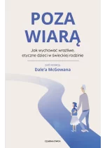 Poza wiarą. Jak wychować etyczne, wrażliwe dzieci w świeckiej rodzinie 