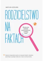 Rodzicielstwo na faktach. Skuteczne metody wychowawcze według nauki 