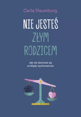 Nie jesteś złym rodzicem. Jak nie obwiniać się za błędy wychowawcze 