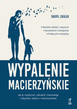 Wypalenie macierzyńskie. Jak je rozpoznać, odnaleźć równowagę i odzyskać radość z macierzyństwa 