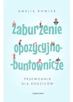 Zaburzenie opozycyjno-buntownicze. Przewodnik dla rodziców 