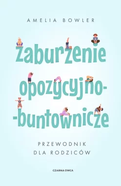 Zaburzenie opozycyjno-buntownicze. Przewodnik dla rodziców 