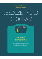 Jeszcze tylko kilogram. Poradnik z ćwiczeniami dla nastolatków zmagających się z zaburzeniami odżywiania 