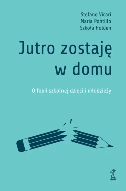 Jutro zostaję w domu. O fobii szkolnej dzieci i młodzieży 