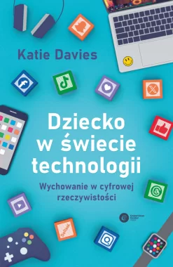Dziecko w świecie technologii. Wychowanie w cyfrowej rzeczywistości 