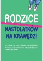 Rodzice nastolatków na krawędzi. Jak zaradzić rodzicielskiej bezradności 
