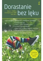 Dorastanie bez lęku. Ćwiczenia oparte na terapii ACT i mindfulness 
