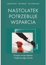 Nastolatek potrzebuje wsparcia Zrozum swoje dziecko i bądź po jego stronie