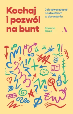 Kochaj i pozwól na bunt. Jak towarzyszyć nastolatkom w dorastaniu 