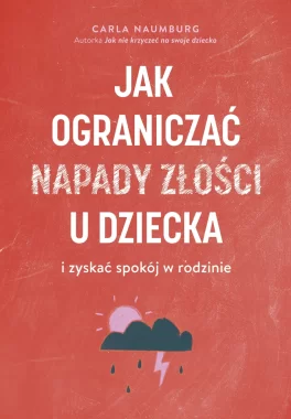 Jak ograniczać napady złości u dziecka i zyskać spokój w rodzinie 